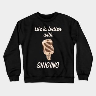 Life is better with singing Crewneck Sweatshirt